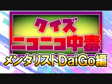 クイズ！ニコニコ中毒 ～メンタリストDaiGo編～