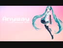 Anyway /初音ミク【初投稿】