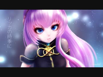 リッカの時季に - 巡音ルカ （by ひとり）