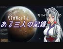 【RimWorld】ある三人の記録【東北イタコ】