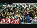 #042(終)【ゼノブレイド２黄金の国イーラ】それは君と世界を救う前【実況プレイ】