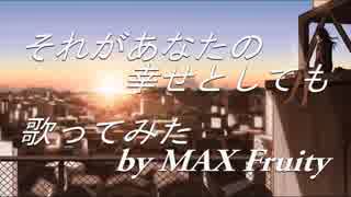 『それがあなたの幸せとしても』を歌ってみた。　『MAX Fruity』