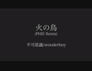 不可思議/wonderboy - 火の鳥 (PHIZ Remix)