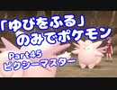 【ピカブイ】「ゆびをふる」のみでポケモン【Part45】（みずと）