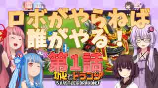 【城とドラゴン】ボイロで城ドラ！『第1話 ロボがやらねば誰がやる！』【VOICEROID実況】