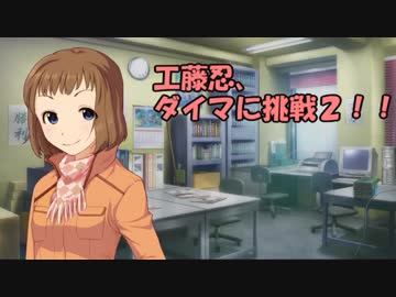 工藤忍、ダイマに挑戦２！！