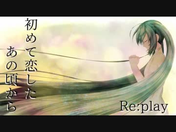 Re:play「初めて恋したあの頃から」初音ミク