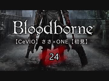 【CeVIO】Bloodborne初見実況24【ささ×ONE】