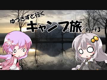 【VOICEROID車載】ゆづきずと行くキャンプ旅 part3 ～ゆるキャン△聖地巡礼リベンジ前編～