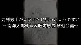 刀剣男士がカラオケに行ったようです21 ～南海太郎朝尊＆肥前忠広 歓迎会編～
