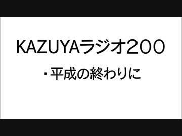 【KAZUYAラジオ200】平成の終わりに