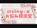 orzing+αのお悩み相談室【身内雑談】