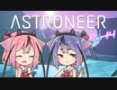 【ASTRONEER】宇宙ヤバイ。征服しなきゃ…Part4【鳴花ヒメ・ミコト】