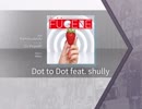 【Arcaea】Dot to Dot feat.shully 【FTR】