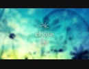 「cLose ～此処にいるよ～」（歌：初音ミクV4X　作詞・作曲：哀☆ぺっこり～な）