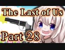 【紲星あかり】サバイバル人間ドラマ「The Last of Us」またぁ～り実況プレイ part28
