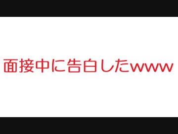 【2ch】面接中に告白したwwwww