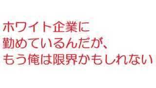 【2ch】ホワイト企業に勤めているんだが、もう俺は限界かもしれない