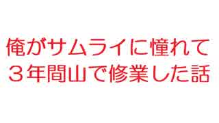 【2ch】俺がサムライに憧れて３年間山で修業した話