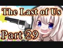 【紲星あかり】サバイバル人間ドラマ「The Last of Us」またぁ～り実況プレイ part29