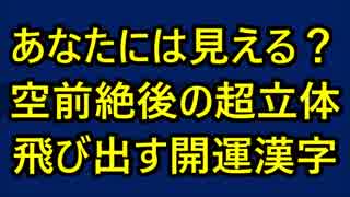 【第6弾】あなたには見える？空前絶後の超立体「飛び出す開運漢字」