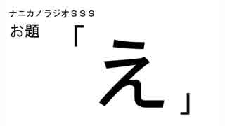 ナニカノラジオSSS～第443回：お題「え」～