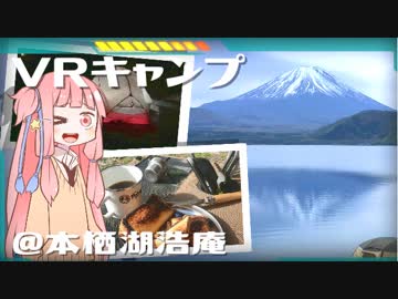 【琴葉茜】VRキャンプ実況 #6 【本栖湖浩庵編】