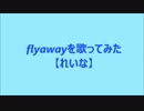 (歌詞付き) flyawayを歌ってみた【れいな】