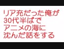 【2ch】リア充だった俺が30代半ばでアニメの海に沈んだ話をする