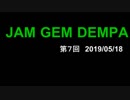 JAM GEM DEMPA!!!（第７回　2019.05.18）