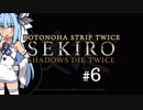 【隻狼】KOTONOHA STRIP TWICE #6【VOICEROID実況】