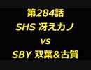 こたつでヴァイスシュヴァルツ 第284話 【SHSvsSBY】