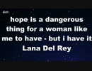 hope is a dangerous thing for a woman like me to have - but i have it - Lana Del Rey Karaoke