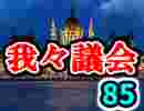 【生放送】第85回我々議会【アーカイブ】