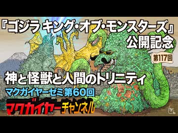 第60回「『ゴジラ キング・オブ・モンスターズ』公開記念 神と怪獣と人間のトリニティ」