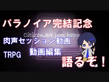 【パラノイア完結記念】いろいろ語るゾ！！