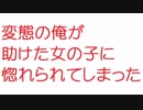 【2ch】変態の俺が助けた女の子に惚れられてしまった