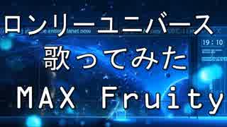 『歌ってみた』 ロンリーユニバース 『MAX Fruity』