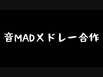 【合作】皆で作ろう！音MADメドレー合作