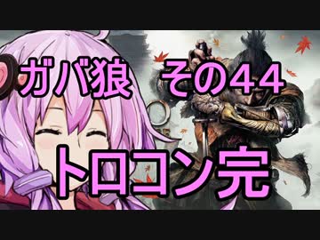 【隻狼】ガバ狼初見・脳筋・初期体力縛りプレイ　その４４　トロコン完【結月ゆかり】