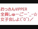 【2ch】おっさんVIPPER全員しゅーごー＾_-☆　女子会しよ(^O^)／