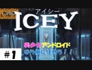 美少女アンドロイドとは、おっさんの血が騒ぐぜ！！【ICEY（アイシー）】その１。