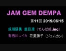 JAM GEM DEMPA!!!（第１１回　2019.06.15）