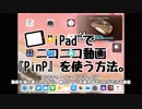 【iPad小ネタ】ニコニコ動画で『PinP（ピクチャ・イン・ピクチャ）』を使う方法。