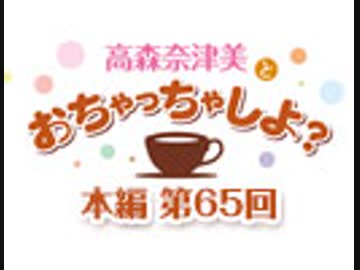 【第65回】高森奈津美とおちゃっちゃしよ？