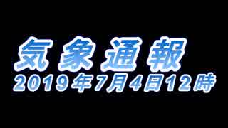 【気象通報】2019年7月4日12時【梅雨前線＆元熱帯低気圧：九州方面記録的大雨】