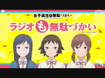 【新】女子高生の無駄づかい　ラジオも無駄づかい 第01回 2019年07月06日