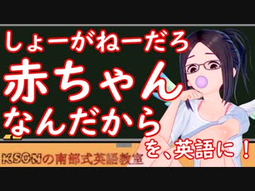 しょーがねーだろ 赤ちゃんなんだから。を英語に！ksonの南部式英語教室#20