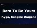 Born To Be Yours - Kygo & Imagine Dragons Karaoke 【With Guide Melody】