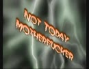 NOT TODAY MF!!!